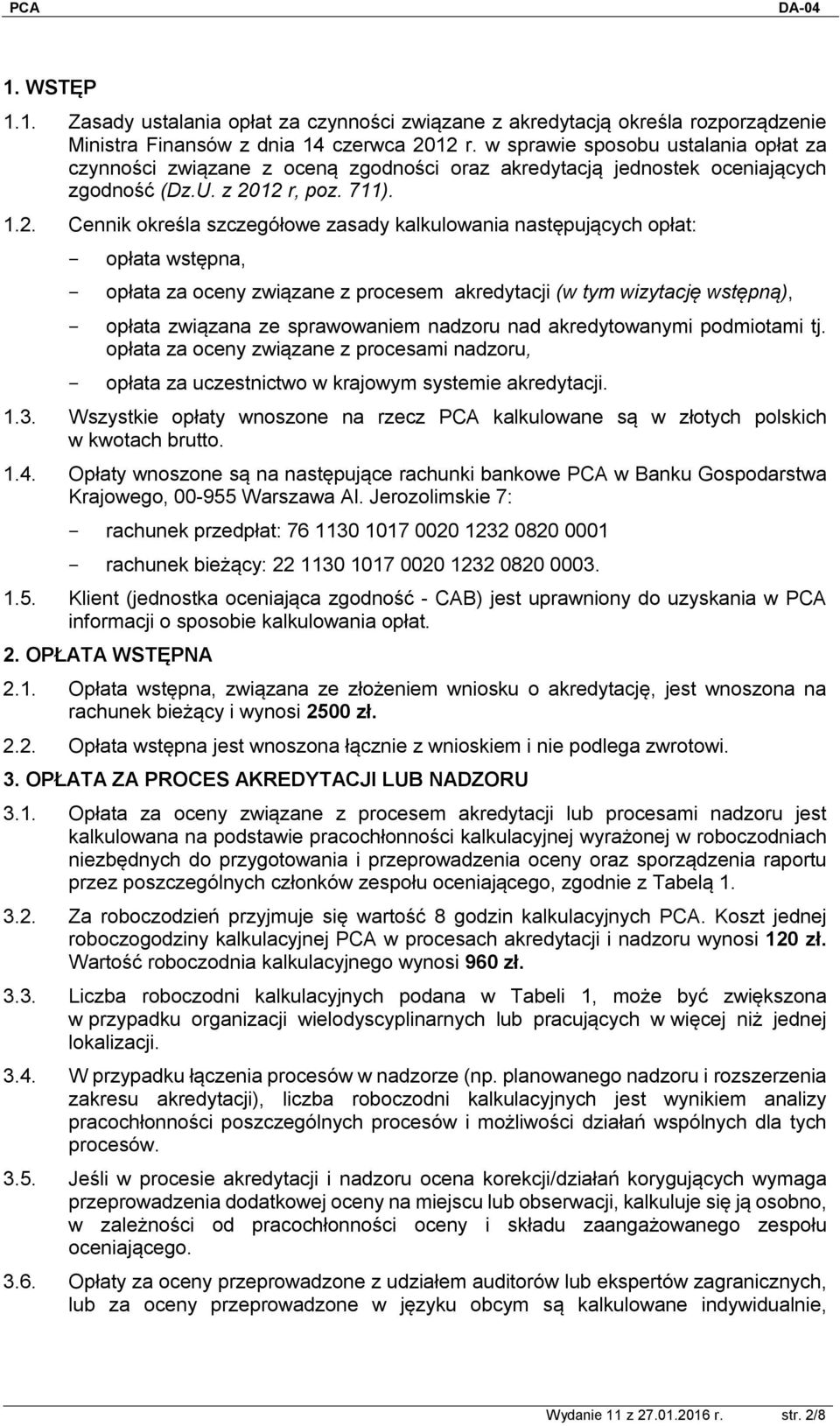 12 r, poz. 711). 1.2. Cennik określa szczegółowe zasady kalkulowania następujących opłat: - opłata wstępna, - opłata za oceny związane z procesem akredytacji (w tym wizytację wstępną), - opłata