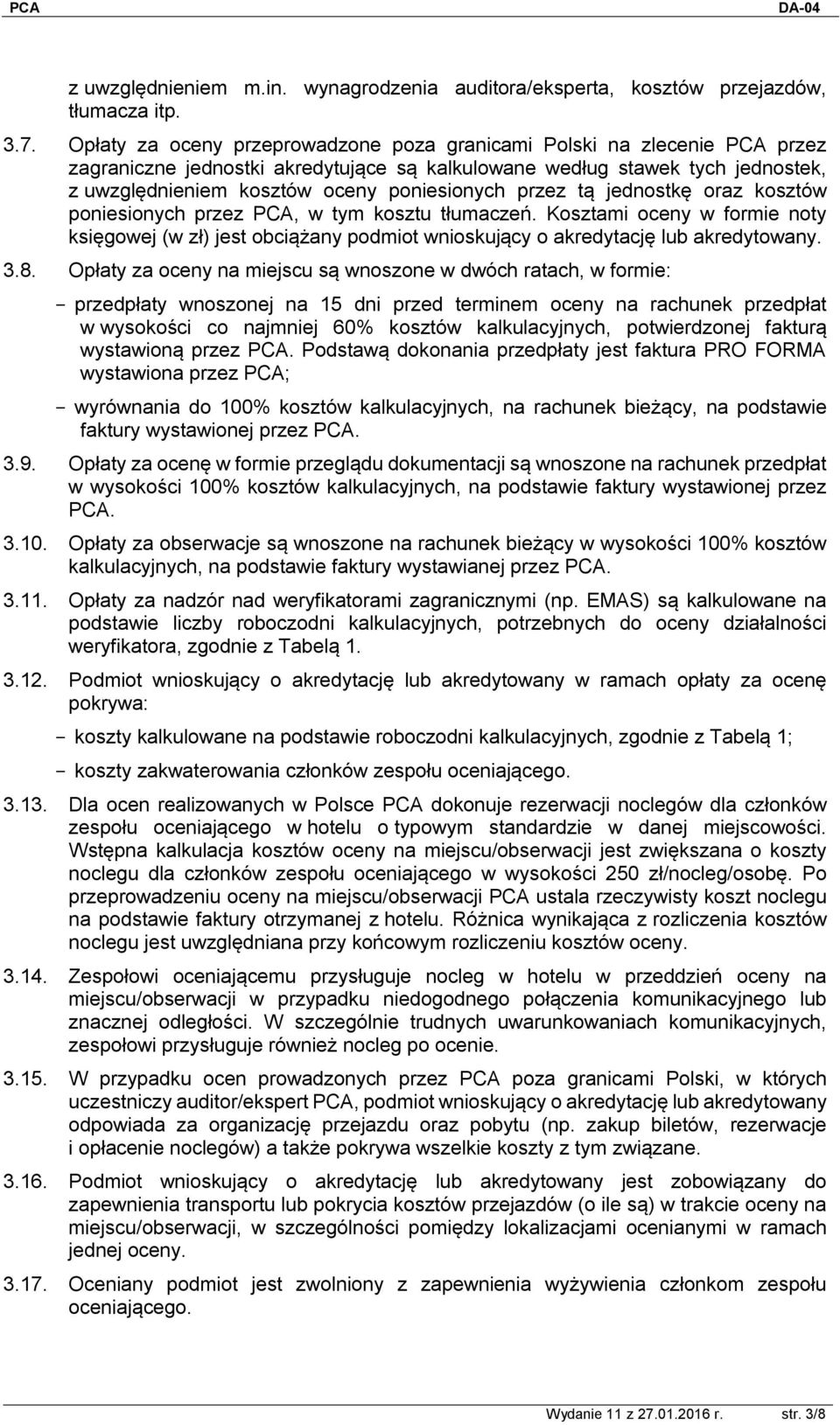 przez tą jednostkę oraz kosztów poniesionych przez PCA, w tym kosztu tłumaczeń. Kosztami oceny w formie noty księgowej (w zł) jest obciążany podmiot wnioskujący o akredytację lub akredytowany. 3.8.