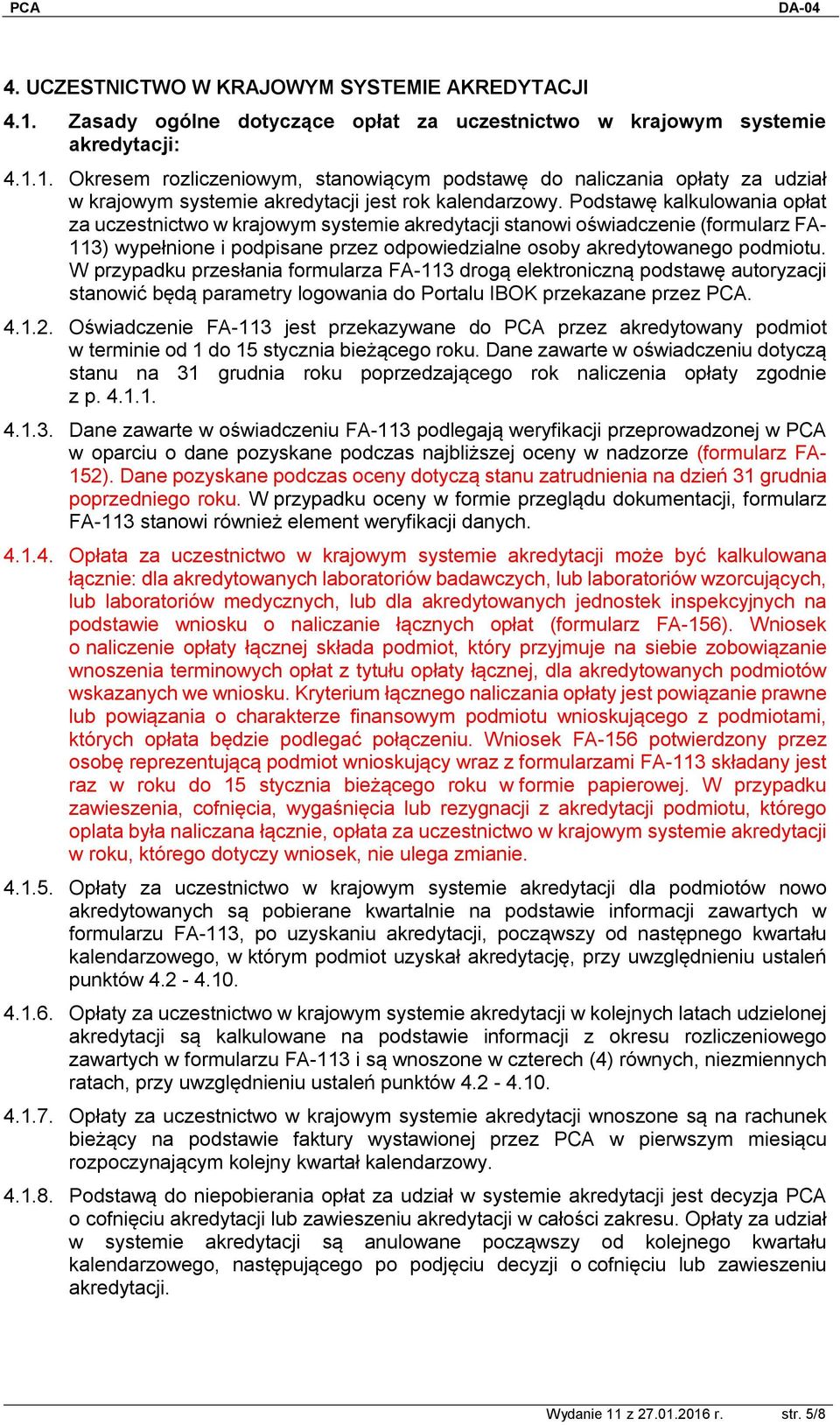 W przypadku przesłania formularza FA-113 drogą elektroniczną podstawę autoryzacji stanowić będą parametry logowania do Portalu IBOK przekazane przez PCA. 4.1.2.