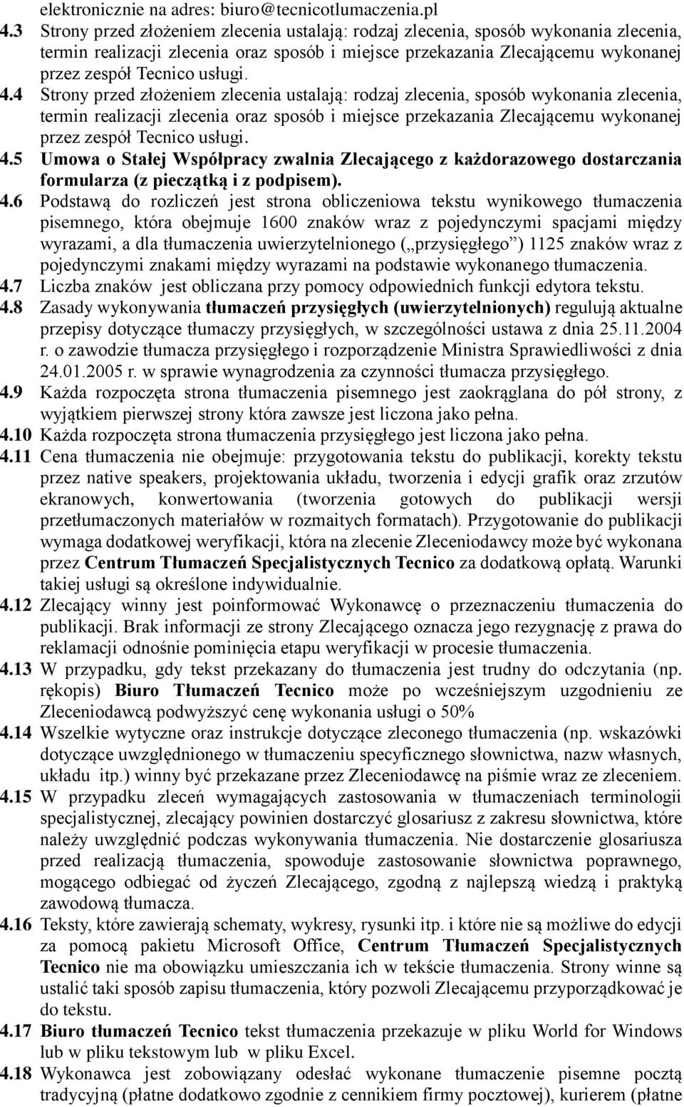 4.4 Strony przed złożeniem zlecenia ustalają: rodzaj zlecenia, sposób wykonania zlecenia, termin realizacji zlecenia oraz sposób i miejsce przekazania Zlecającemu wykonanej przez zespół Tecnico
