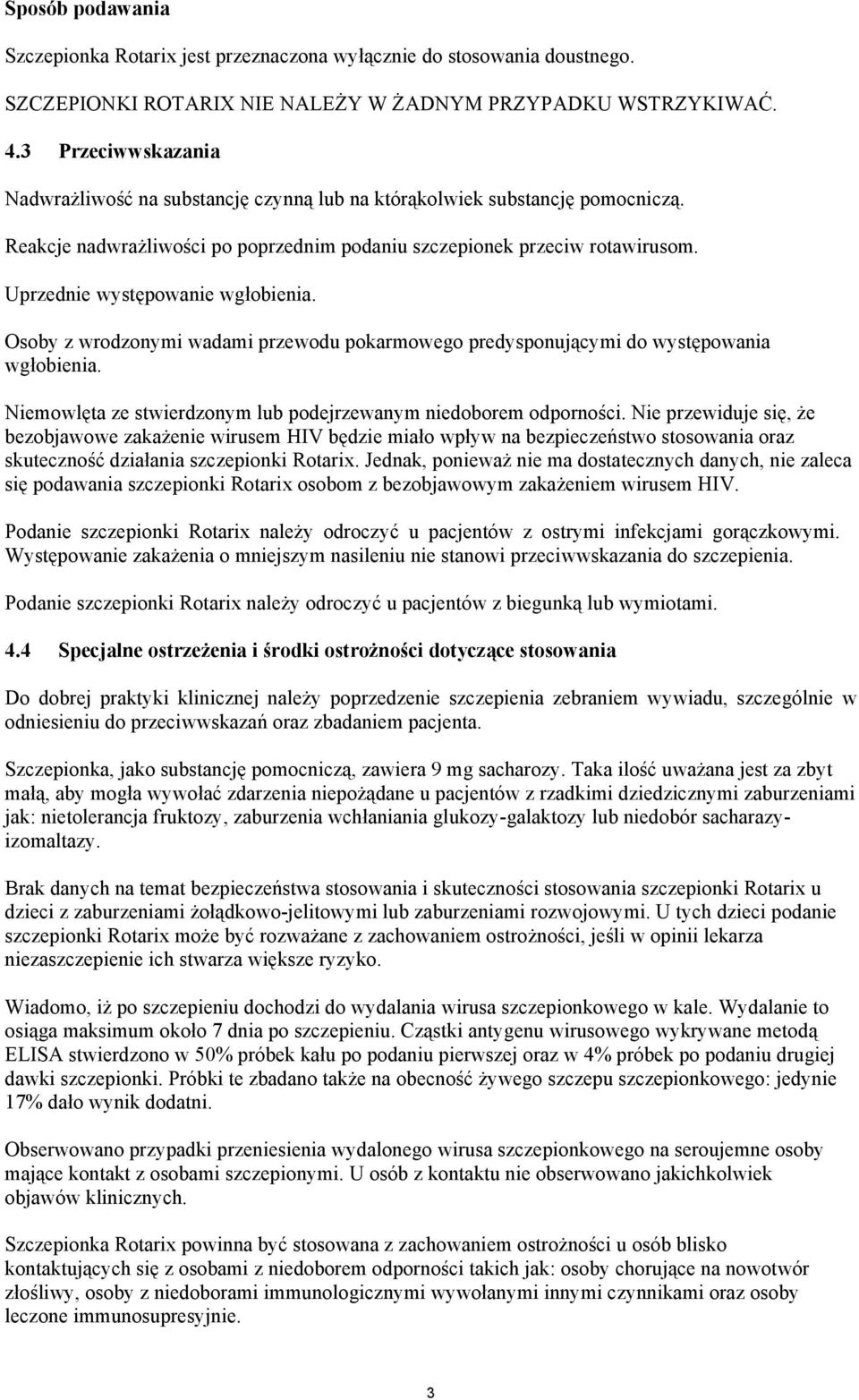 Uprzednie występowanie wgłobienia. Osoby z wrodzonymi wadami przewodu pokarmowego predysponującymi do występowania wgłobienia. Niemowlęta ze stwierdzonym lub podejrzewanym niedoborem odporności.