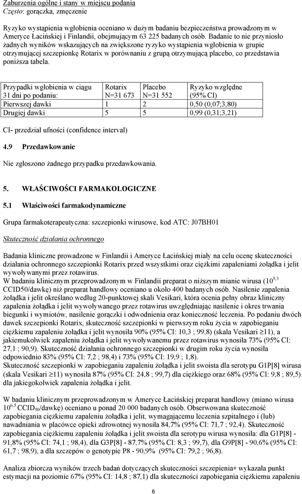 Badanie to nie przyniosło żadnych wyników wskazujących na zwiększone ryzyko wystąpienia wgłobienia w grupie otrzymującej szczepionkę Rotarix w porównaniu z grupą otrzymującą placebo, co przedstawia