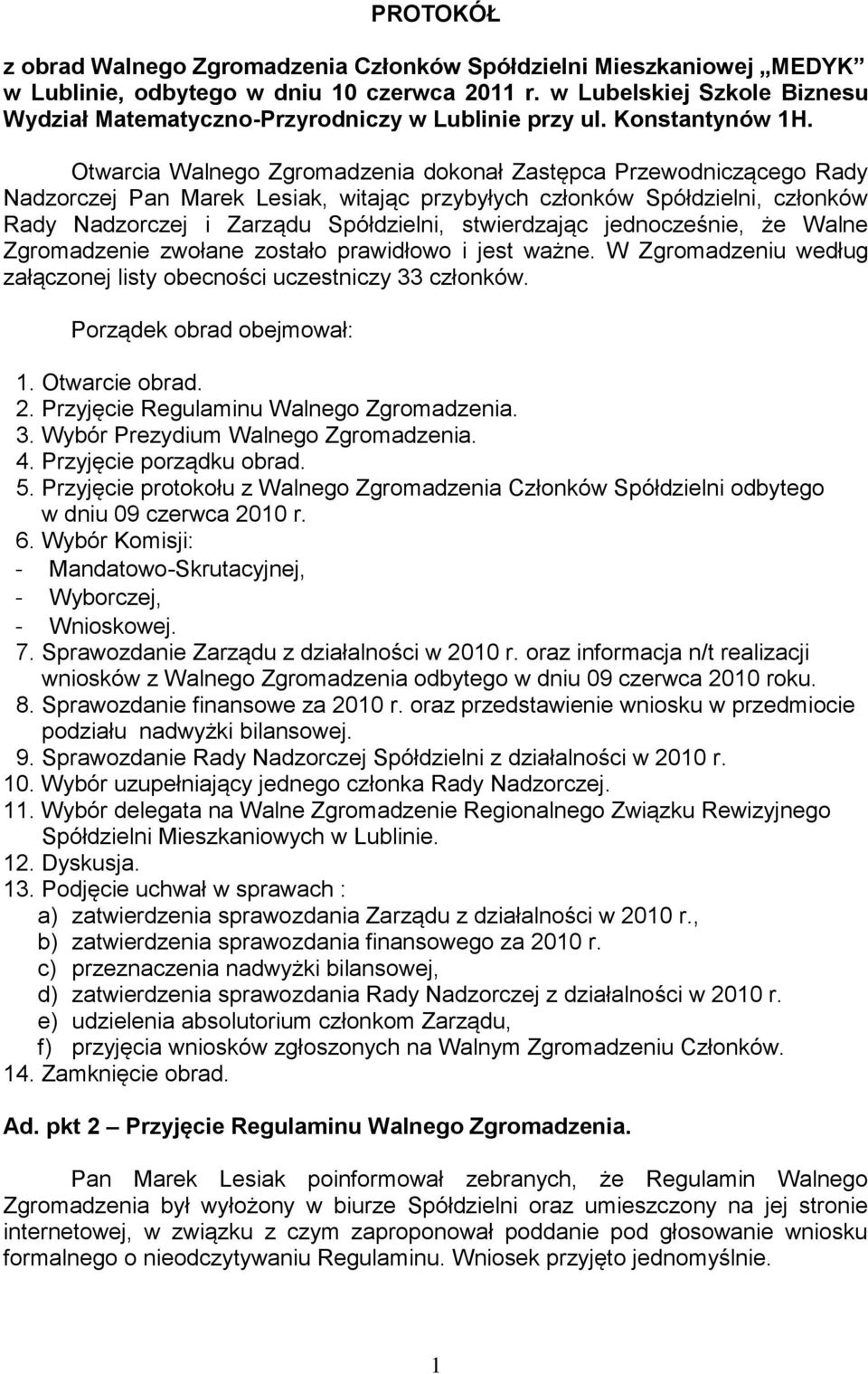 Otwarcia Walnego Zgromadzenia dokonał Zastępca Przewodniczącego Rady Nadzorczej Pan Marek Lesiak, witając przybyłych członków Spółdzielni, członków Rady Nadzorczej i Zarządu Spółdzielni, stwierdzając