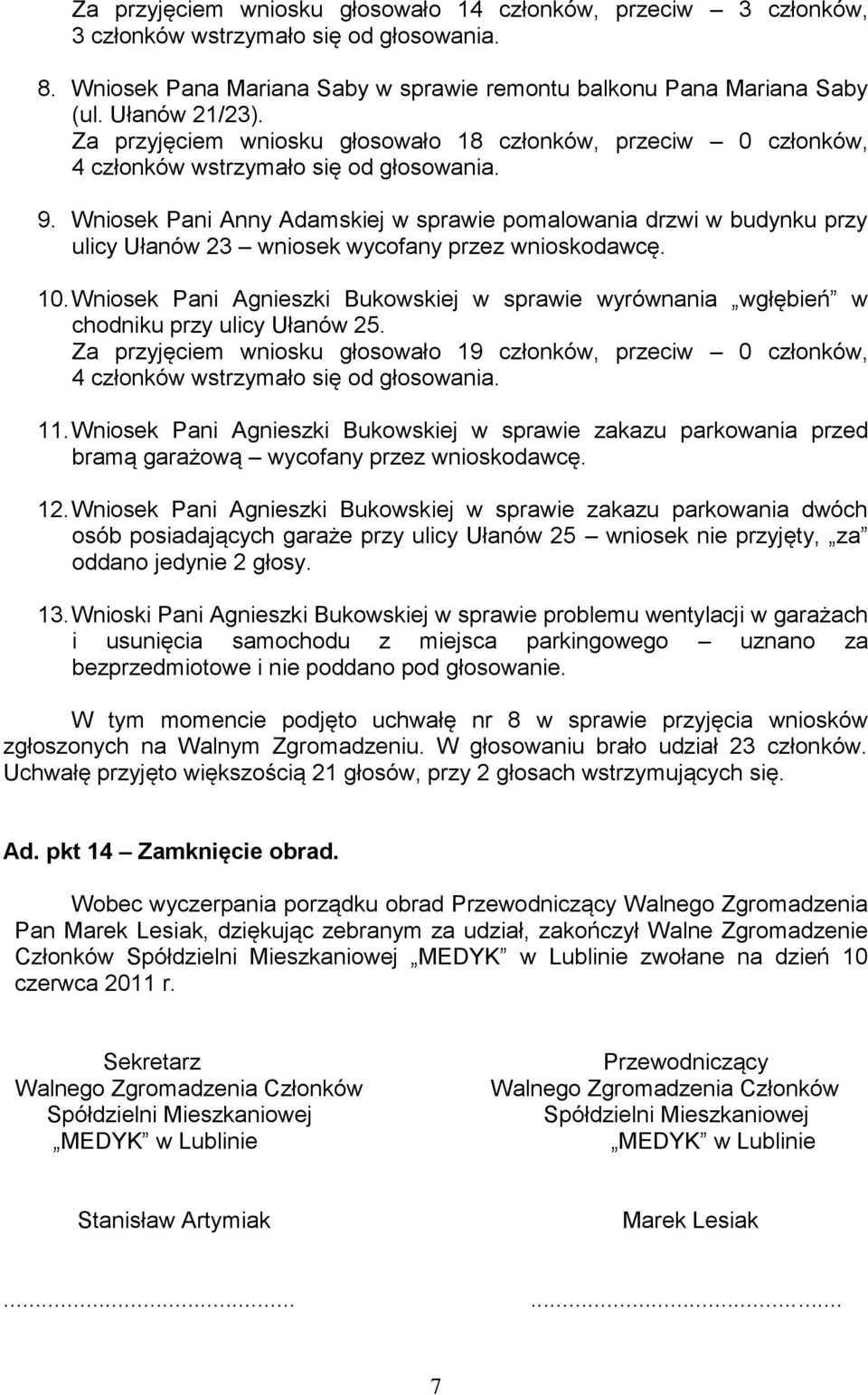 Wniosek Pani Anny Adamskiej w sprawie pomalowania drzwi w budynku przy ulicy Ułanów 23 wniosek wycofany przez wnioskodawcę. 10.