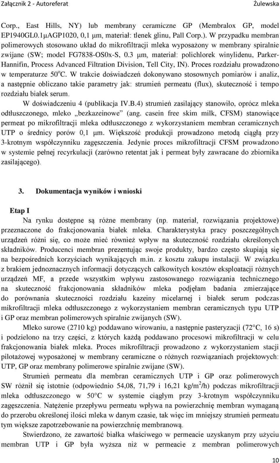 W trakcie doświadczeń dokonywano stosownych pomiarów i analiz, a następnie obliczano takie parametry jak: strumień permeatu (flux), skuteczność i tempo rozdziału białek serum.