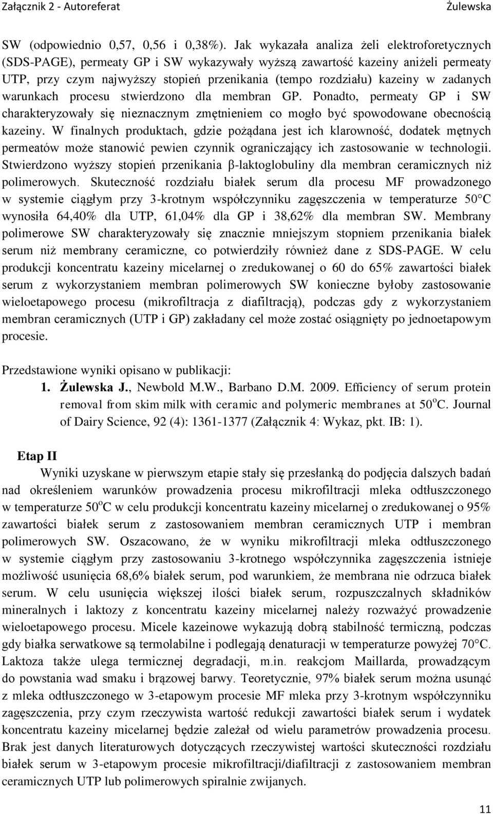 w zadanych warunkach procesu stwierdzono dla membran GP. Ponadto, permeaty GP i SW charakteryzowały się nieznacznym zmętnieniem co mogło być spowodowane obecnością kazeiny.
