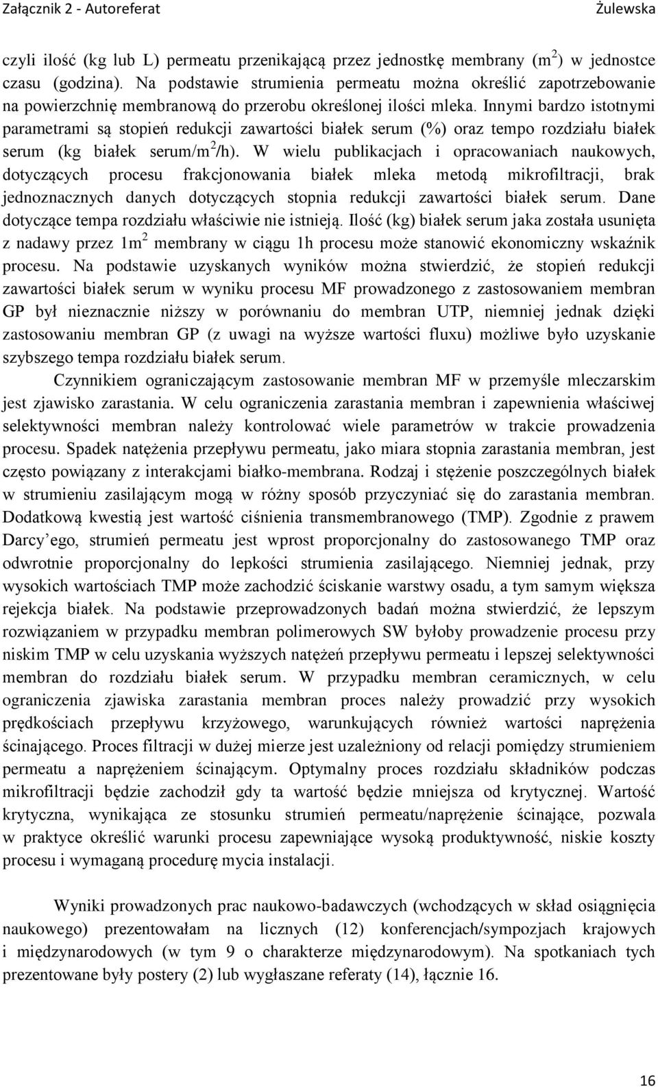 Innymi bardzo istotnymi parametrami są stopień redukcji zawartości białek serum (%) oraz tempo rozdziału białek serum (kg białek serum/m 2 /h).