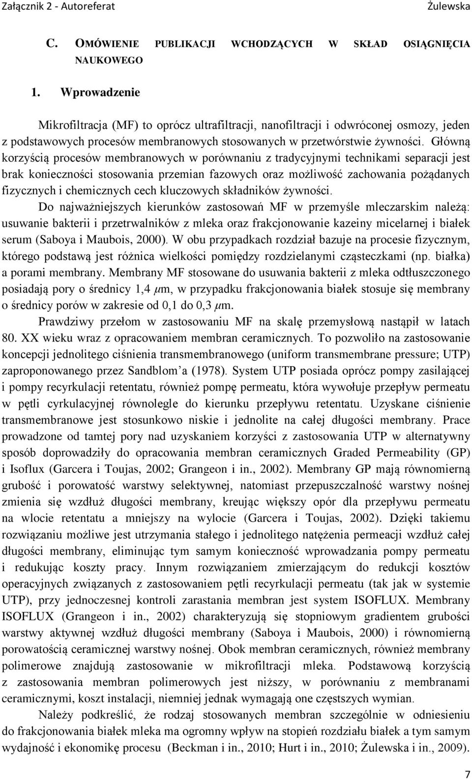 Główną korzyścią procesów membranowych w porównaniu z tradycyjnymi technikami separacji jest brak konieczności stosowania przemian fazowych oraz możliwość zachowania pożądanych fizycznych i