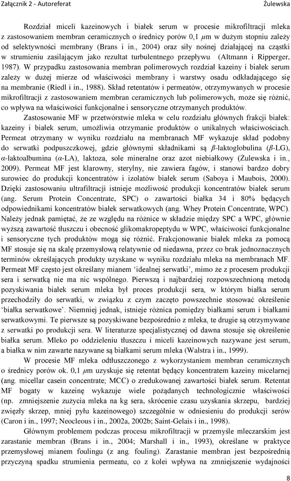 W przypadku zastosowania membran polimerowych rozdział kazeiny i białek serum zależy w dużej mierze od właściwości membrany i warstwy osadu odkładającego się na membranie (Riedl i in., 1988).
