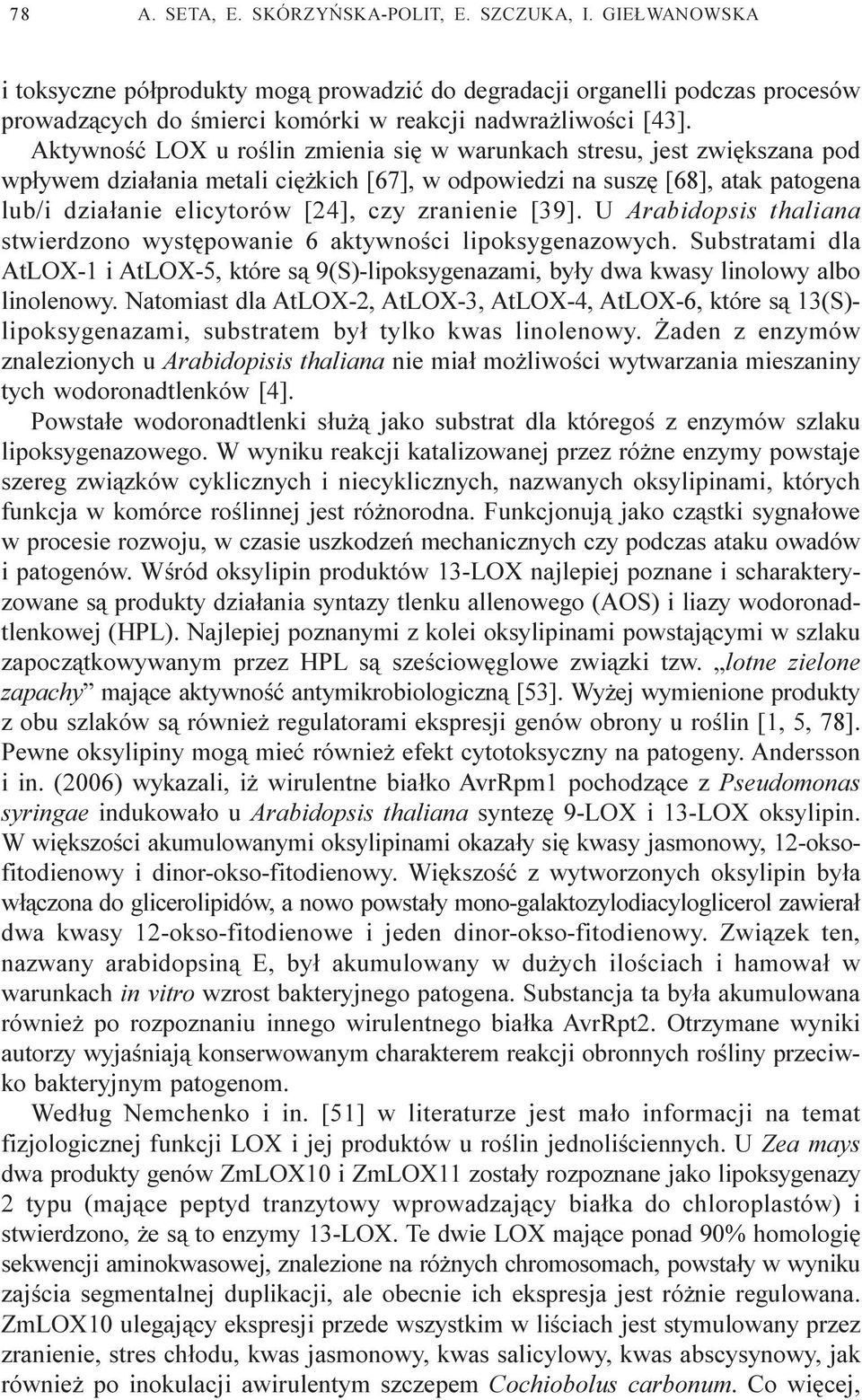 Aktywnoœæ LOX u roœlin zmienia siê w warunkach stresu, jest zwiêkszana pod wp³ywem dzia³ania metali ciê kich [67], w odpowiedzi na suszê [68], atak patogena lub/i dzia³anie elicytorów [24], czy