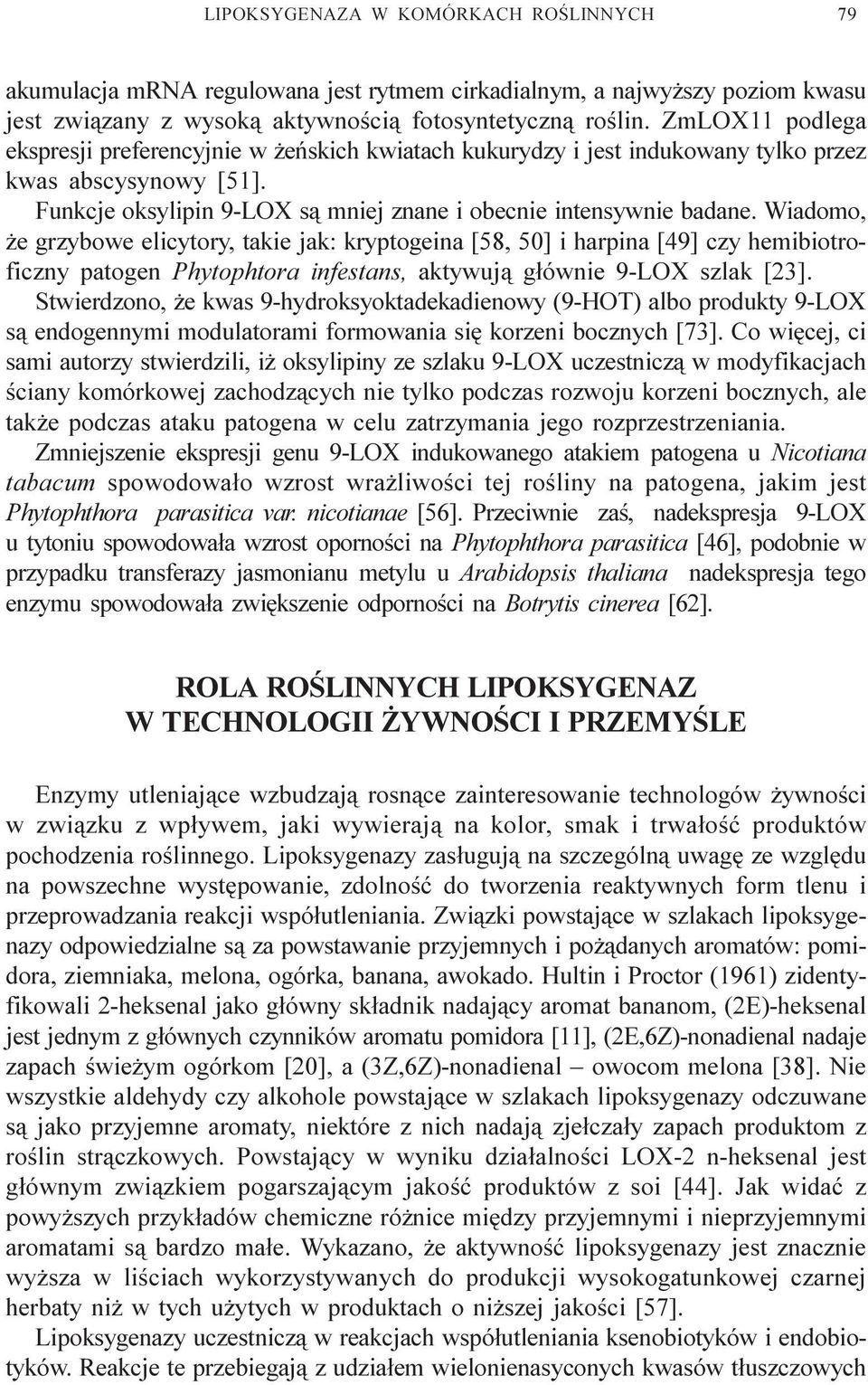 Wiadomo, e grzybowe elicytory, takie jak: kryptogeina [58, 50] i harpina [49] czy hemibiotroficzny patogen Phytophtora infestans, aktywuj¹ g³ównie 9-LOX szlak [23].