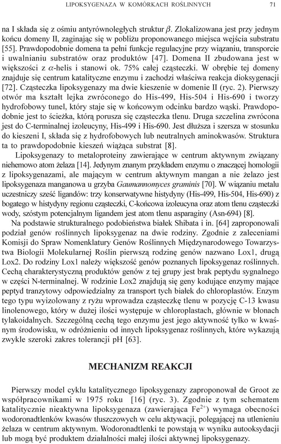 75% ca³ej cz¹steczki. W obrêbie tej domeny znajduje siê centrum katalityczne enzymu i zachodzi w³aœciwa reakcja dioksygenacji [72]. Cz¹steczka lipoksygenazy ma dwie kieszenie w domenie II (ryc. 2).