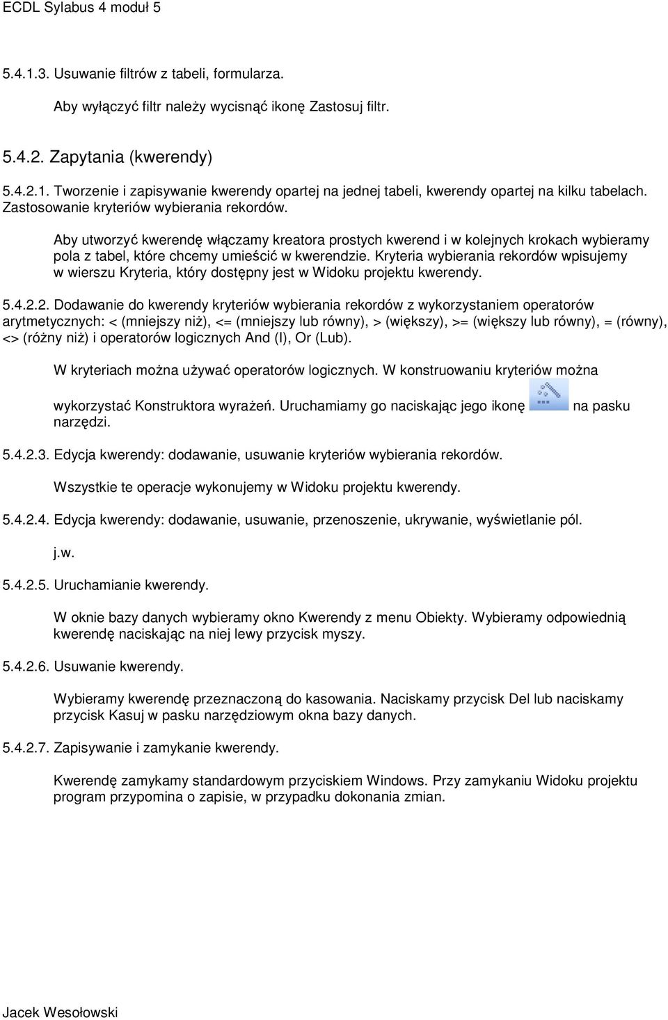 Kryteria wybierania rekordów wpisujemy w wierszu Kryteria, który dostępny jest w Widoku projektu kwerendy. 5.4.2.