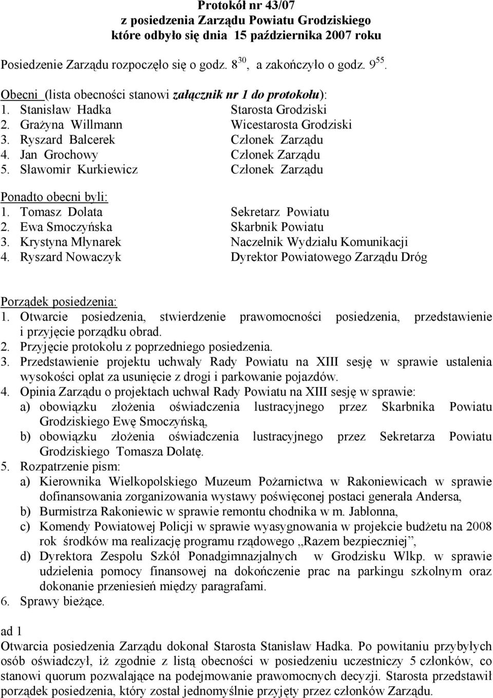 Jan Grochowy Członek Zarządu 5. Sławomir Kurkiewicz Członek Zarządu Ponadto obecni byli: 1. Tomasz Dolata Sekretarz Powiatu 2. Ewa Smoczyńska Skarbnik Powiatu 3.