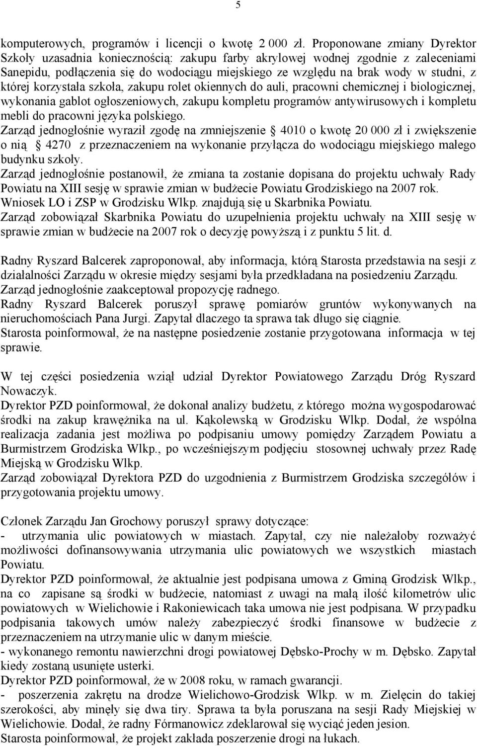 której korzystała szkoła, zakupu rolet okiennych do auli, pracowni chemicznej i biologicznej, wykonania gablot ogłoszeniowych, zakupu kompletu programów antywirusowych i kompletu mebli do pracowni