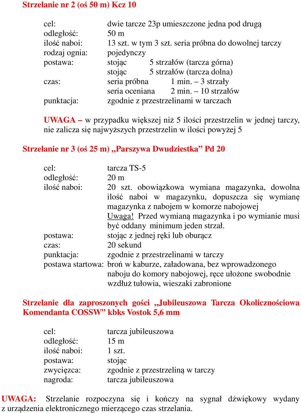 10 strzałów punktacja: zgodnie z przestrzelinami w tarczach UWAGA w przypadku większej niż 5 ilości przestrzelin w jednej tarczy, nie zalicza się najwyższych przestrzelin w ilości powyżej 5