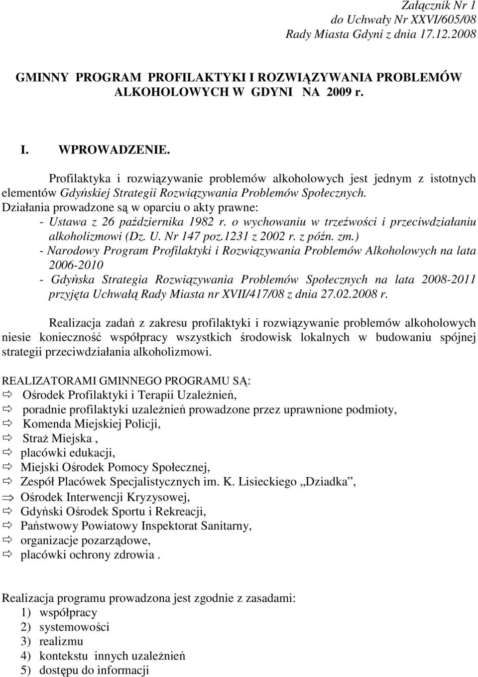 Działania prowadzone są w oparciu o akty prawne: - Ustawa z 26 października 1982 r. o wychowaniu w trzeźwości i przeciwdziałaniu alkoholizmowi (Dz. U. Nr 147 poz.1231 z 2002 r. z późn. zm.