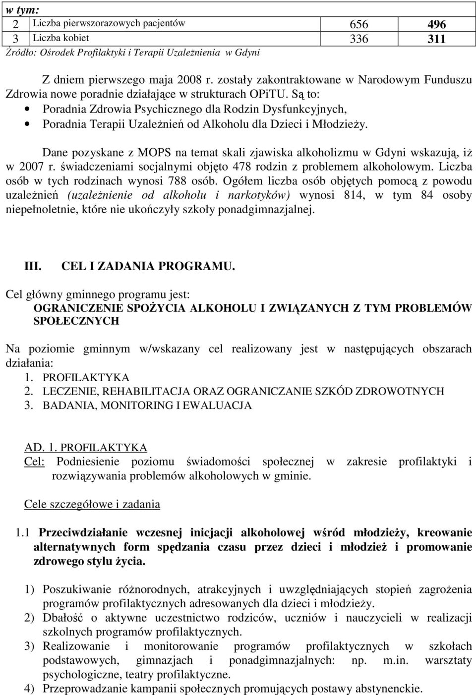 Są to: Poradnia Zdrowia Psychicznego dla Rodzin Dysfunkcyjnych, Poradnia Terapii UzaleŜnień od Alkoholu dla Dzieci i MłodzieŜy.