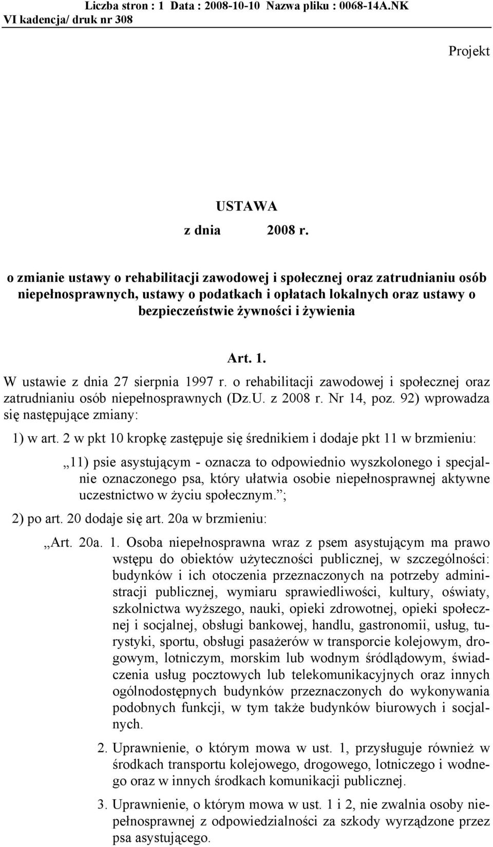 W ustawie z dnia 27 sierpnia 1997 r. o rehabilitacji zawodowej i spoecznej oraz zatrudnianiu osób niepenosprawnych (Dz.U. z 2008 r. Nr 14, poz. 92) wprowadza się następujce zmiany: 1) w art.