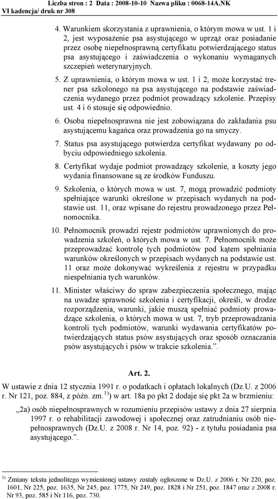 weterynaryjnych. 5. Z uprawnienia, o którym mowa w ust. 1 i 2, może korzystać trener psa szkolonego na psa asystujcego na podstawie zawiadczenia wydanego przez podmiot prowadzcy szkolenie.