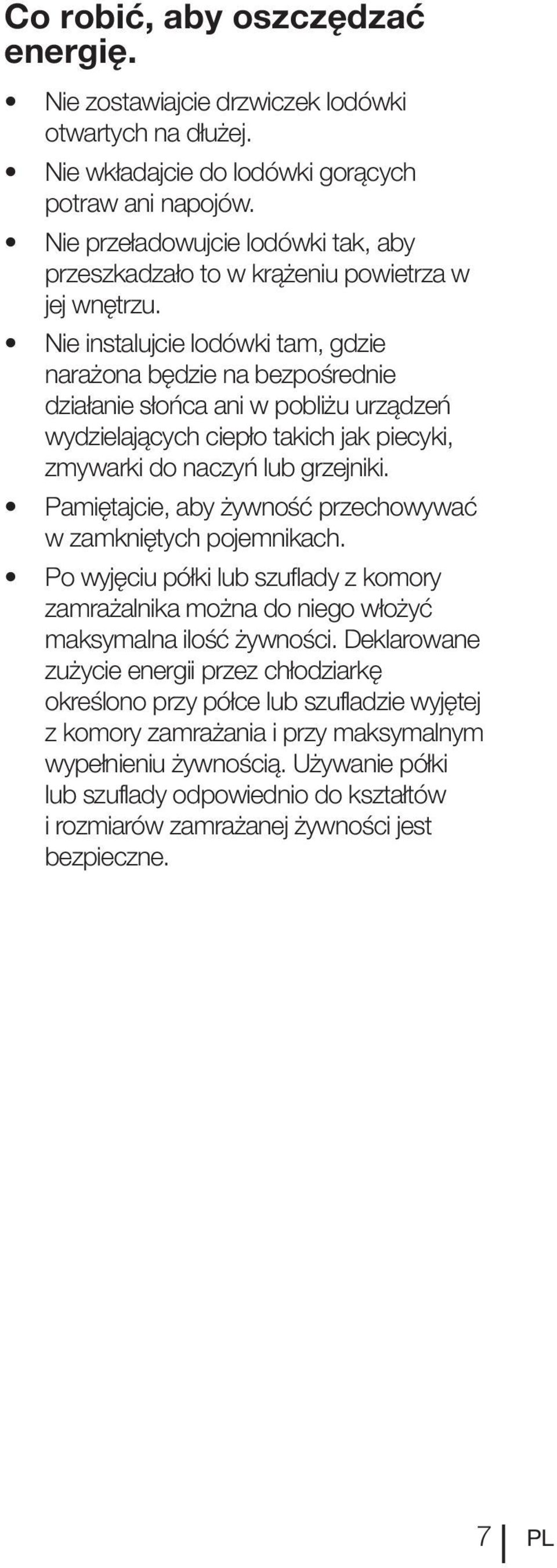 Nie instalujcie lodówki tam, gdzie narażona będzie na bezpośrednie działanie słońca ani w pobliżu urządzeń wydzielających ciepło takich jak piecyki, zmywarki do naczyń lub grzejniki.
