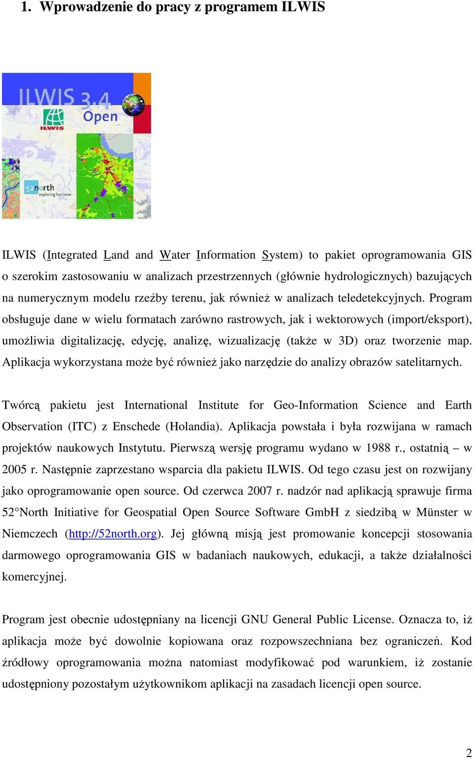 Program obsługuje dane w wielu formatach zarówno rastrowych, jak i wektorowych (import/eksport), umoŝliwia digitalizację, edycję, analizę, wizualizację (takŝe w 3D) oraz tworzenie map.