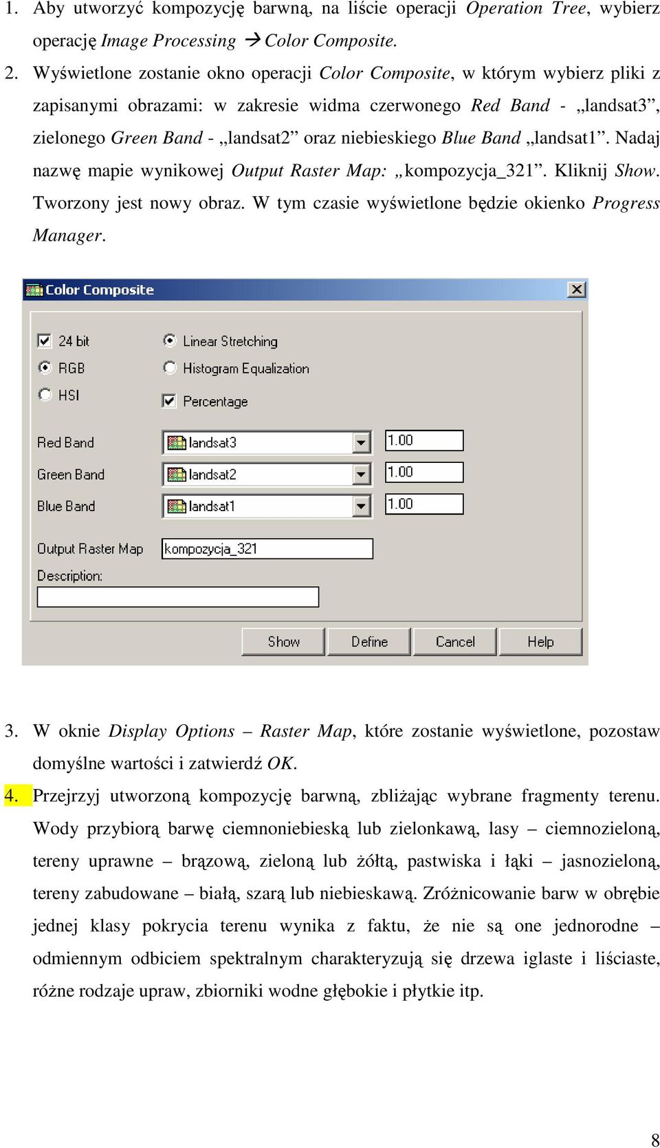Blue Band landsat1. Nadaj nazwę mapie wynikowej Output Raster Map: kompozycja_321. Kliknij Show. Tworzony jest nowy obraz. W tym czasie wyświetlone będzie okienko Progress Manager. 3.
