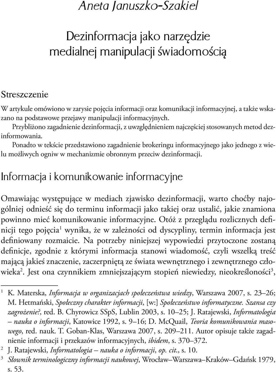 Ponadto w tekście przedstawiono zagadnienie brokeringu informacyjnego jako jednego z wielu możliwych ogniw w mechanizmie obronnym przeciw dezinformacji.