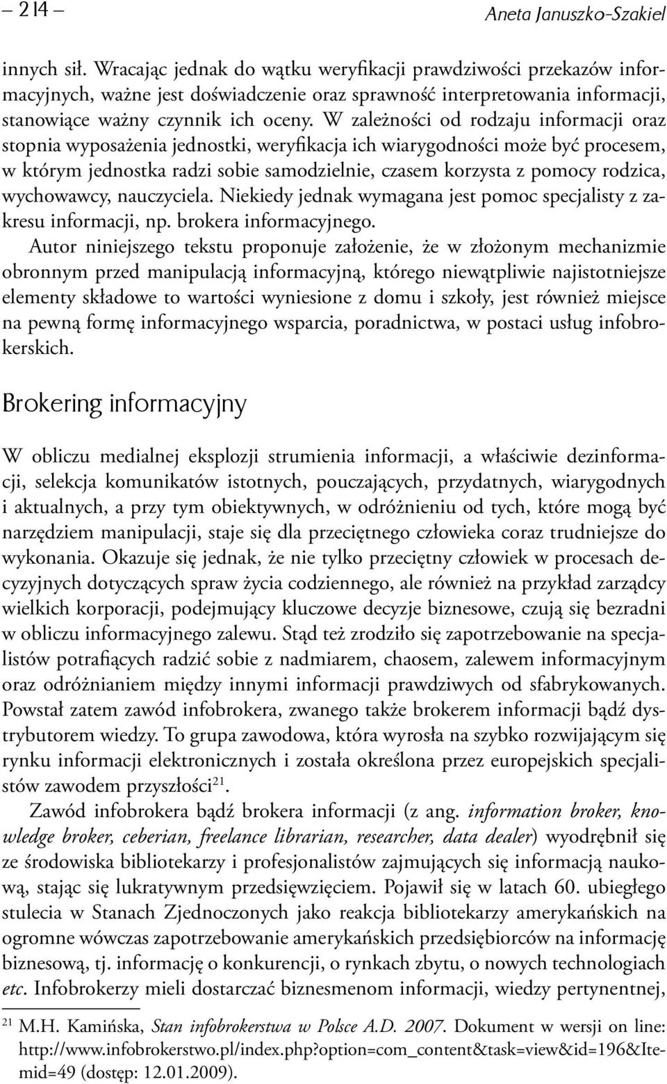 W zależności od rodzaju informacji oraz stopnia wyposażenia jednostki, weryfikacja ich wiarygodności może być procesem, w którym jednostka radzi sobie samodzielnie, czasem korzysta z pomocy rodzica,