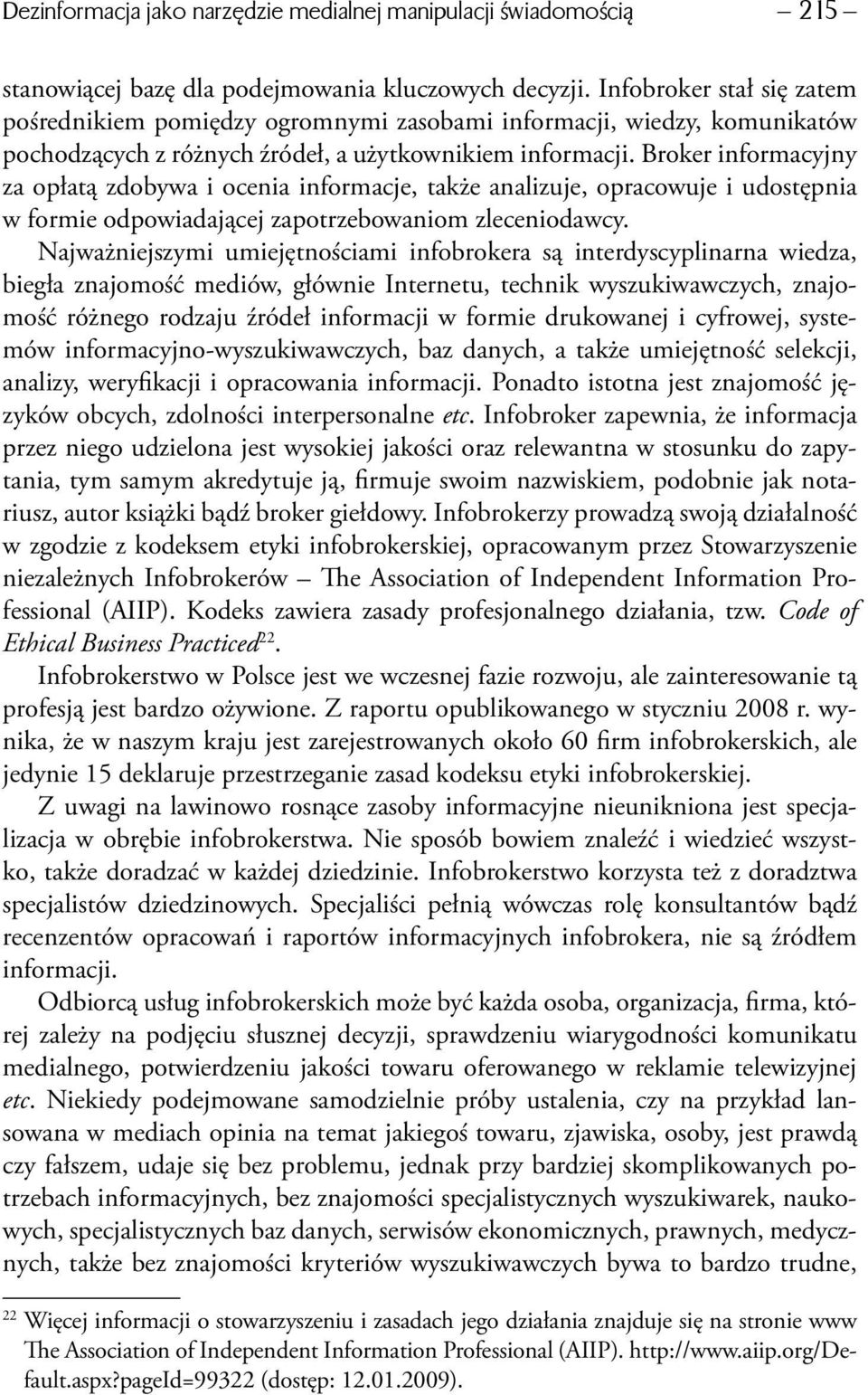 Broker informacyjny za opłatą zdobywa i ocenia informacje, także analizuje, opracowuje i udostępnia w formie odpowiadającej zapotrzebowaniom zleceniodawcy.