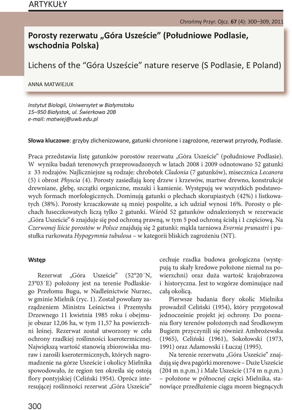 Uniwersytet w Białymstoku 15 950 Białystok, ul. Świerkowa 20B e-mail: matwiej@uwb.edu.pl Słowa kluczowe: grzyby zlichenizowane, gatunki chronione i zagrożone, rezerwat przyrody, Podlasie.