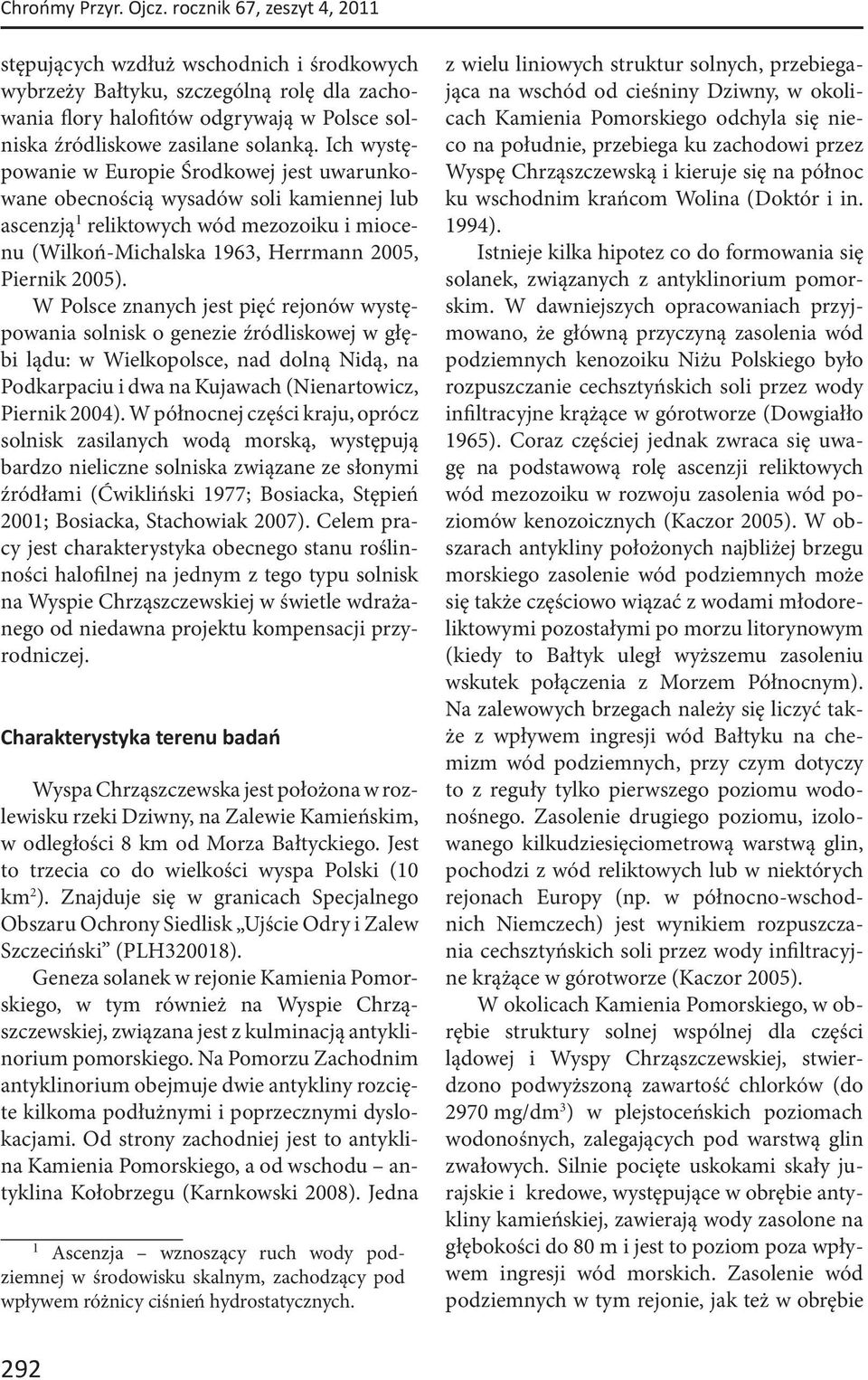 Ich występowanie w Europie Środkowej jest uwarunkowane obecnością wysadów soli kamiennej lub ascenzją 1 reliktowych wód mezozoiku i miocenu (Wilkoń-Michalska 1963, Herrmann 2005, Piernik 2005).
