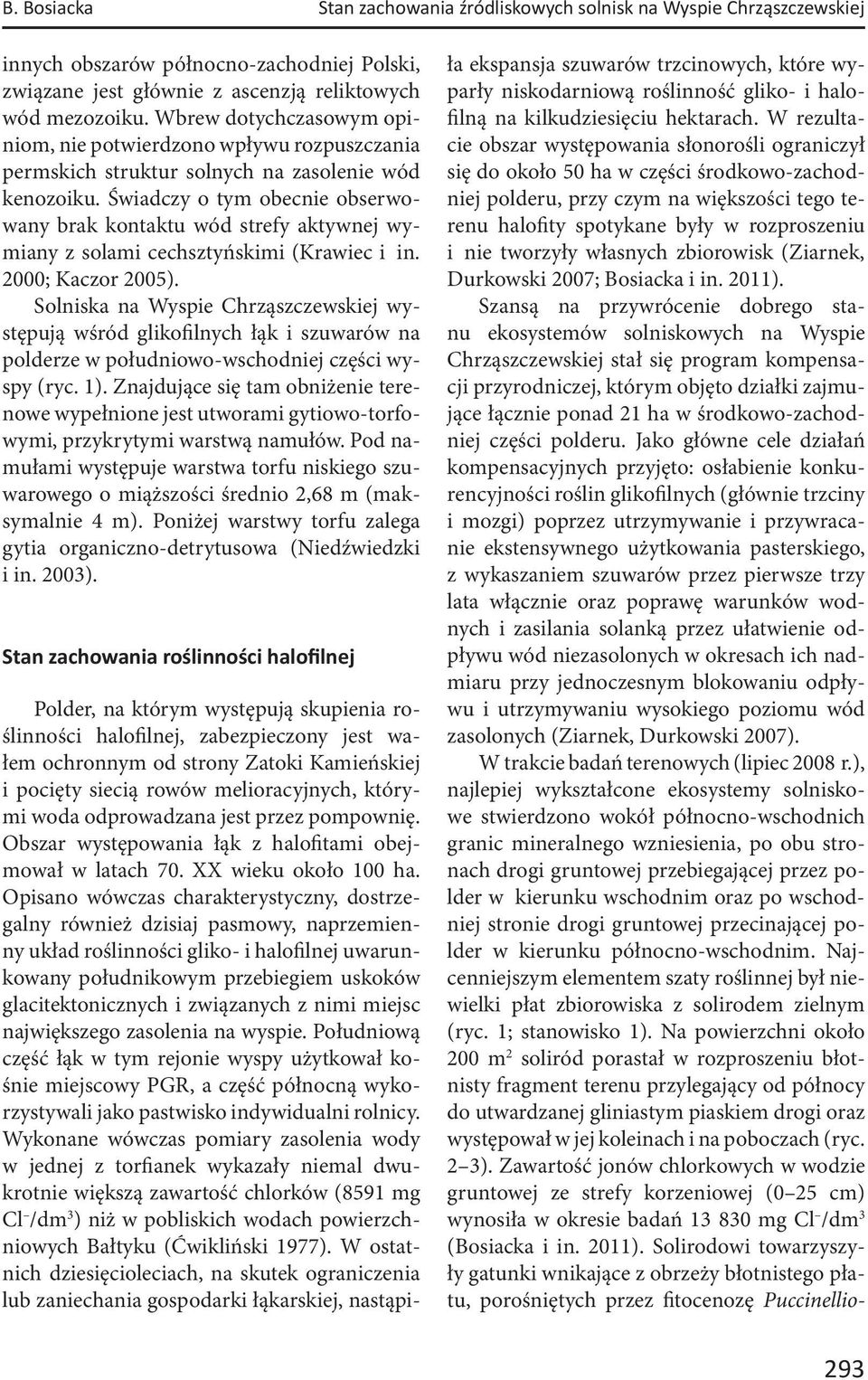Świadczy o tym obecnie obserwowany brak kontaktu wód strefy aktywnej wymiany z solami cechsztyńskimi (Krawiec i in. 2000; Kaczor 2005).