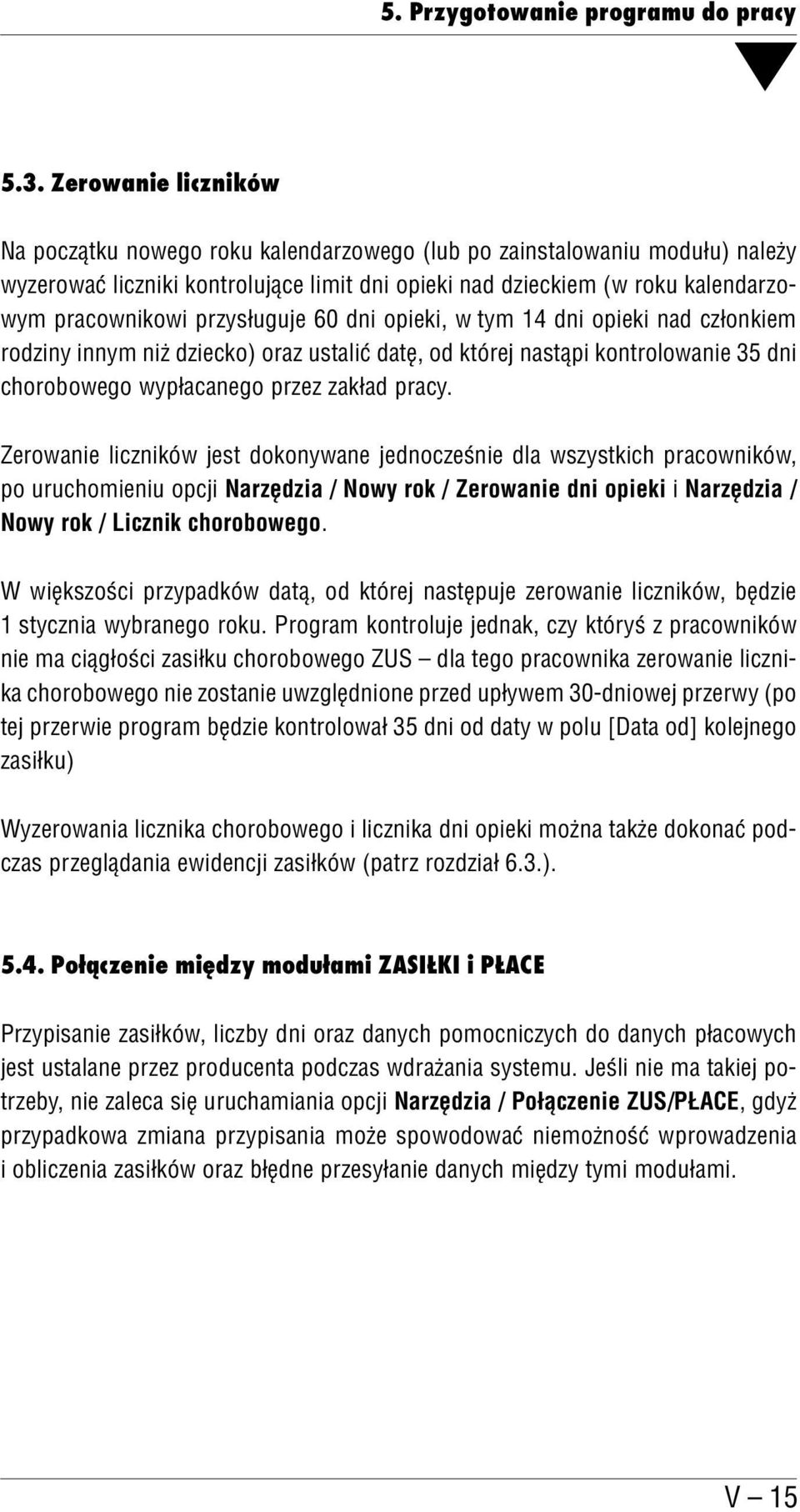 przysługuje 60 dni opieki, w tym 14 dni opieki nad członkiem rodziny innym niż dziecko) oraz ustalić datę, od której nastąpi kontrolowanie 35 dni chorobowego wypłacanego przez zakład pracy.