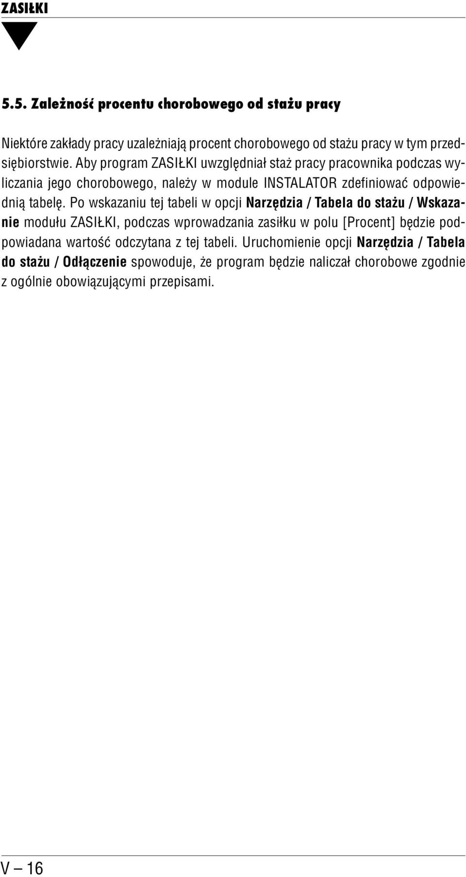 Po wskazaniu tej tabeli w opcji Narzędzia / Tabela do stażu / Wskaza nie modułu ZASIŁKI, podczas wprowadzania zasiłku w polu [Procent] będzie pod powiadana