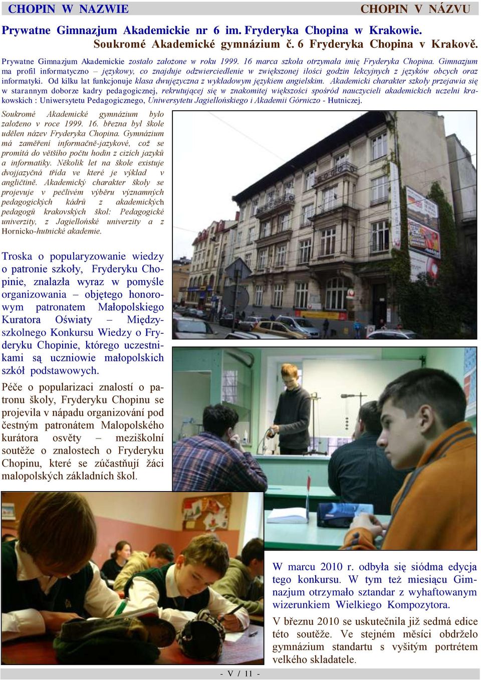 funkcjonuje klasa dwujęzyczna z wykładowym językiem angielskim Akademicki charakter szkoły przejawia się w starannym doborze kadry pedagogicznej, rekrutującej się w znakomitej większości spośród