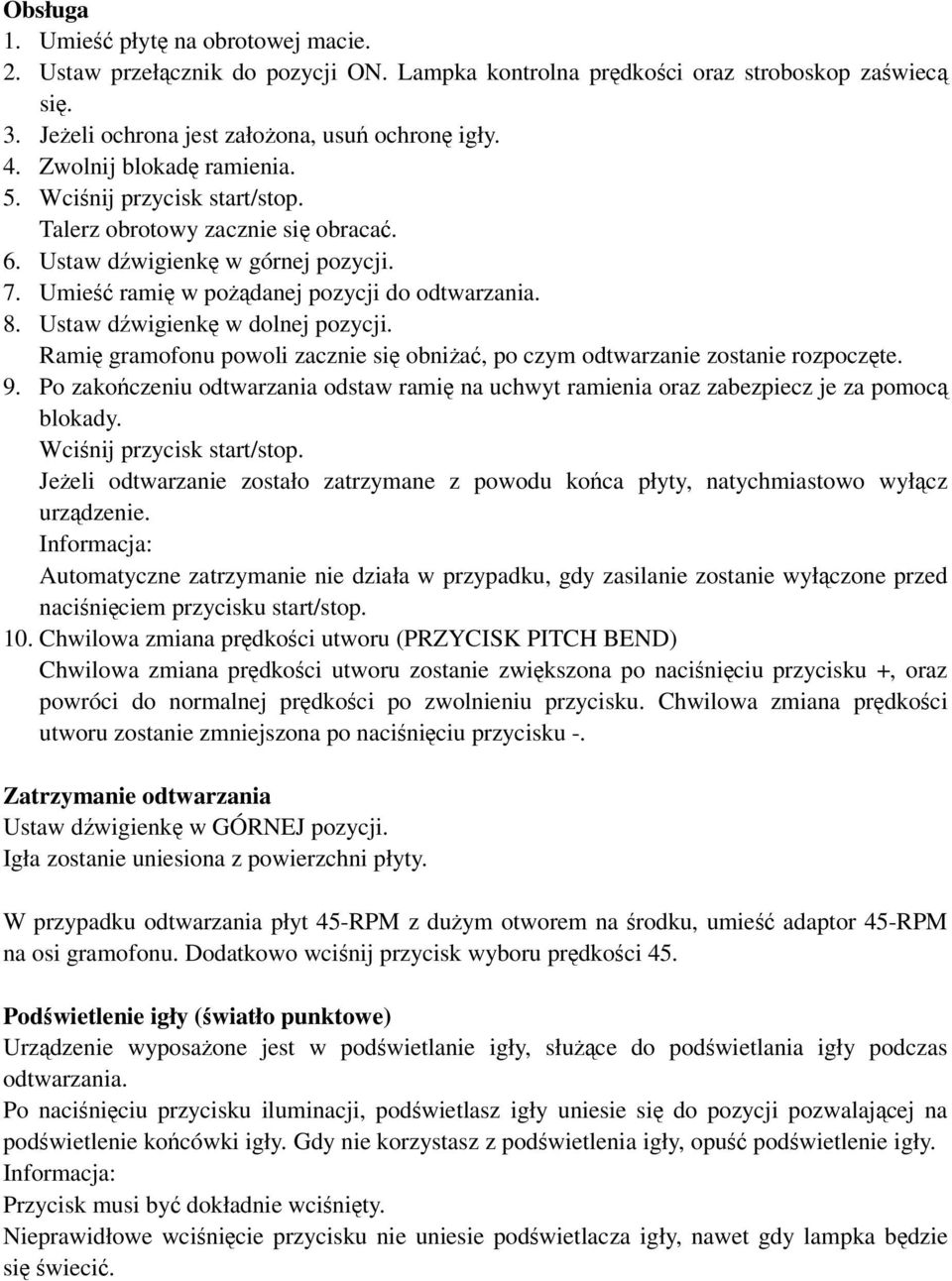 Ustaw dźwigienkę w dolnej pozycji. Ramię gramofonu powoli zacznie się obniżać, po czym odtwarzanie zostanie rozpoczęte. 9.