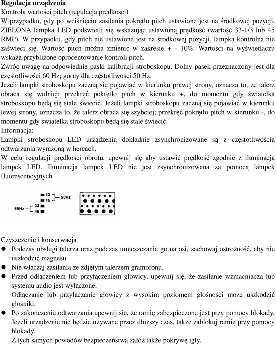 Wartość pitch można zmienić w zakresie + - 10%. Wartości na wyświetlaczu wskażą przybliżone oprocentowanie kontroli pitch. Zwróć uwagę na odpowiednie paski kalibracji stroboskopu.
