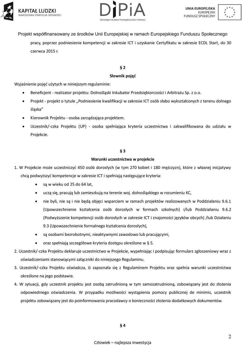 Uczestnik/-czka Projektu (UP) - osoba spełniająca kryteria uczestnictwa i zakwalifikowana do udziału w Projekcie. 3 Warunki uczestnictwa w projekcie 1.
