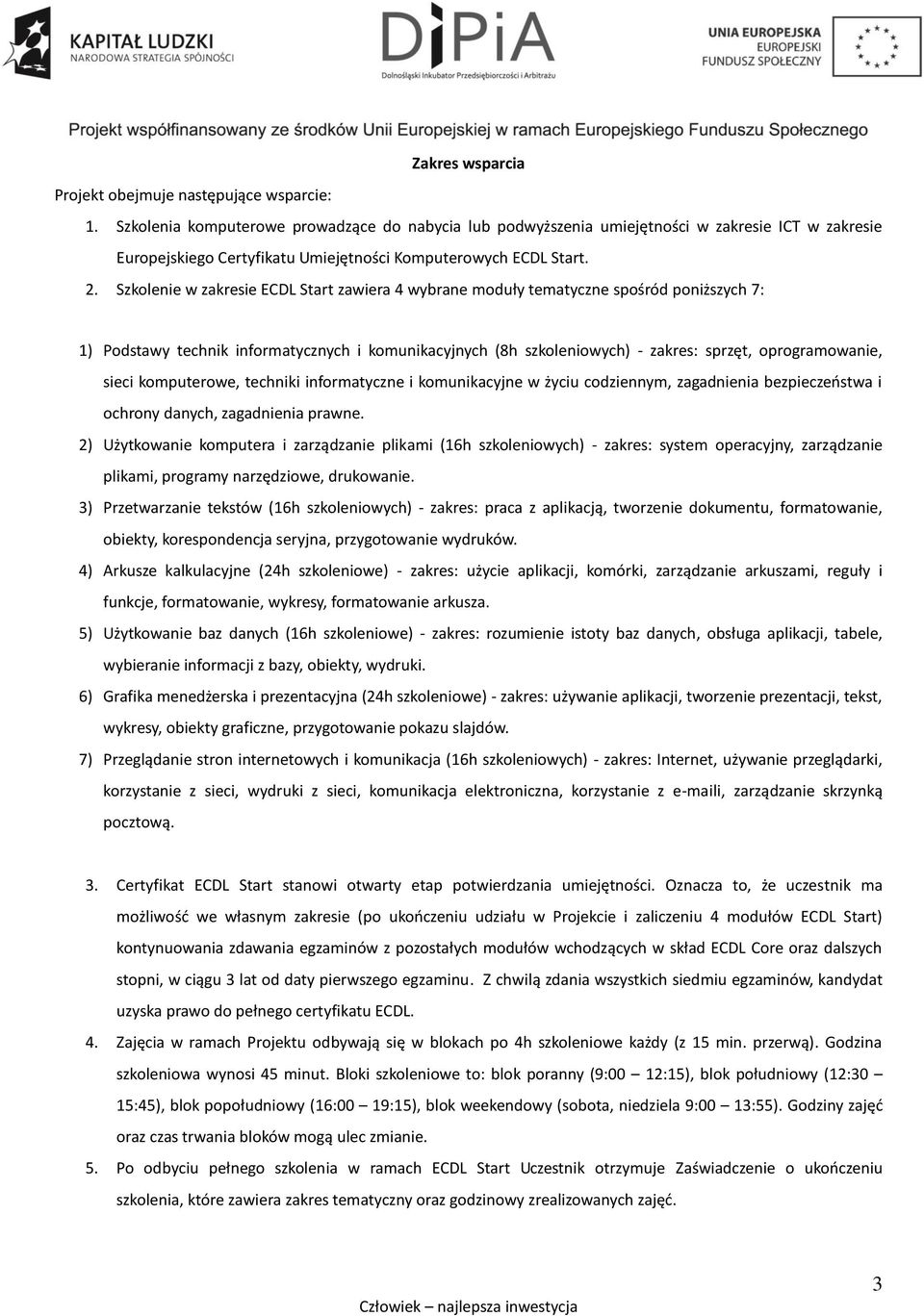 Szkolenie w zakresie ECDL Start zawiera 4 wybrane moduły tematyczne spośród poniższych 7: 1) Podstawy technik informatycznych i komunikacyjnych (8h szkoleniowych) - zakres: sprzęt, oprogramowanie,