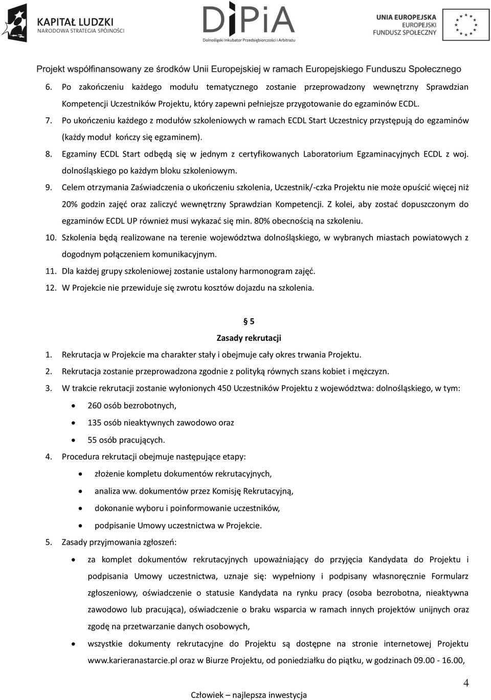 Egzaminy ECDL Start odbędą się w jednym z certyfikowanych Laboratorium Egzaminacyjnych ECDL z woj. dolnośląskiego po każdym bloku szkoleniowym. 9.