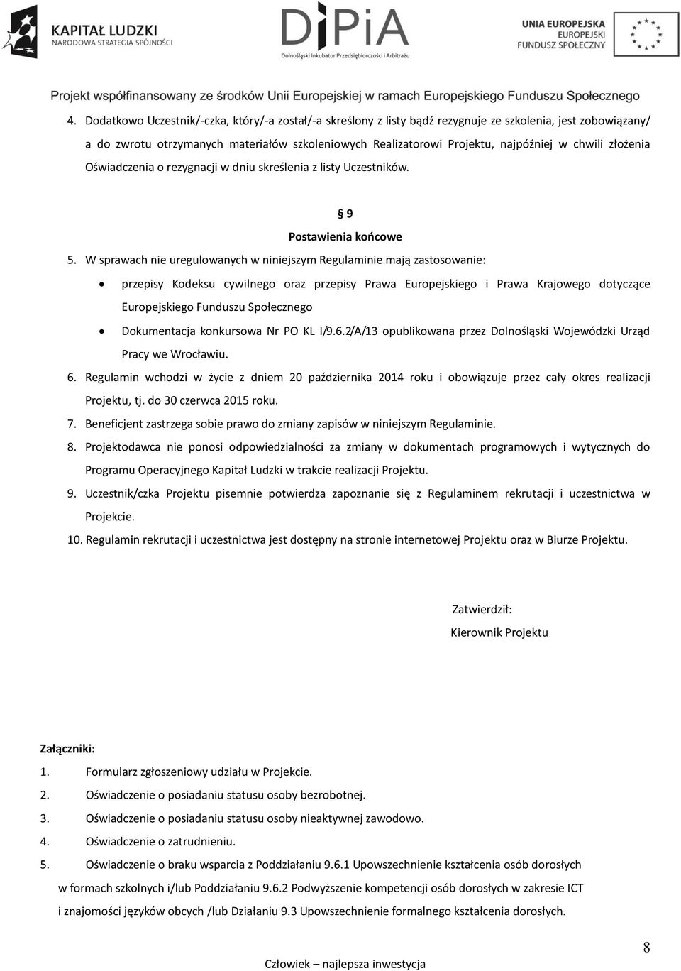 W sprawach nie uregulowanych w niniejszym Regulaminie mają zastosowanie: przepisy Kodeksu cywilnego oraz przepisy Prawa Europejskiego i Prawa Krajowego dotyczące Europejskiego Funduszu Społecznego