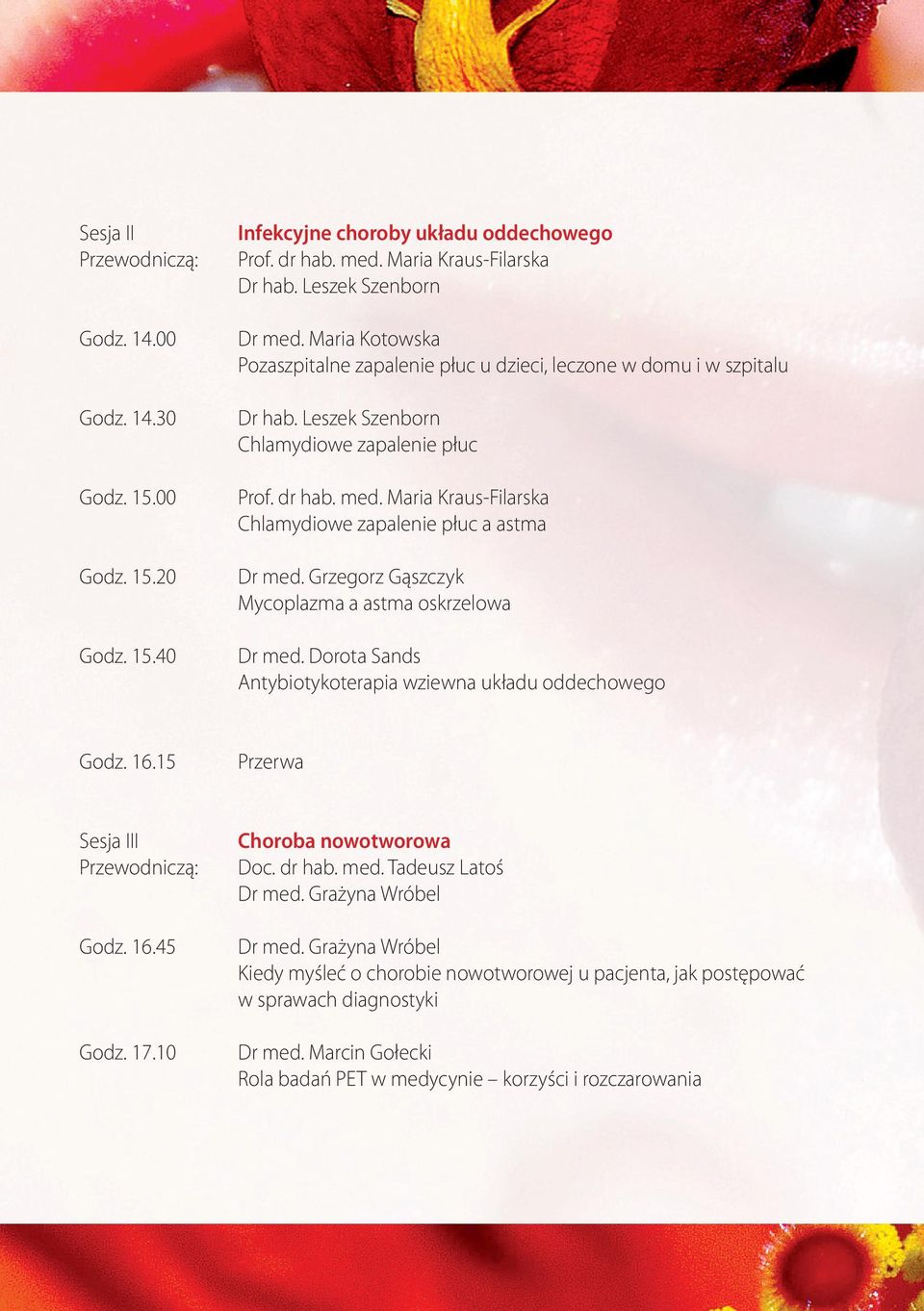 Maria Kraus-Filarska Chlamydiowe zapalenie płuc a astma Dr med. Grzegorz Gąszczyk Mycoplazma a astma oskrzelowa Dr med. Dorota Sands Antybiotykoterapia wziewna układu oddechowego Godz. 16.