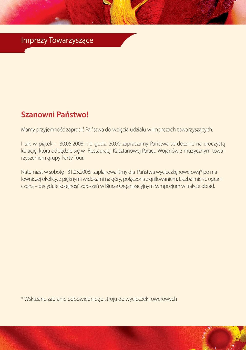 Natomiast w sobotę - 31.05.2008r. zaplanowaliśmy dla Państwa wycieczkę rowerową* po malowniczej okolicy, z pięknymi widokami na góry, połączoną z grillowaniem.