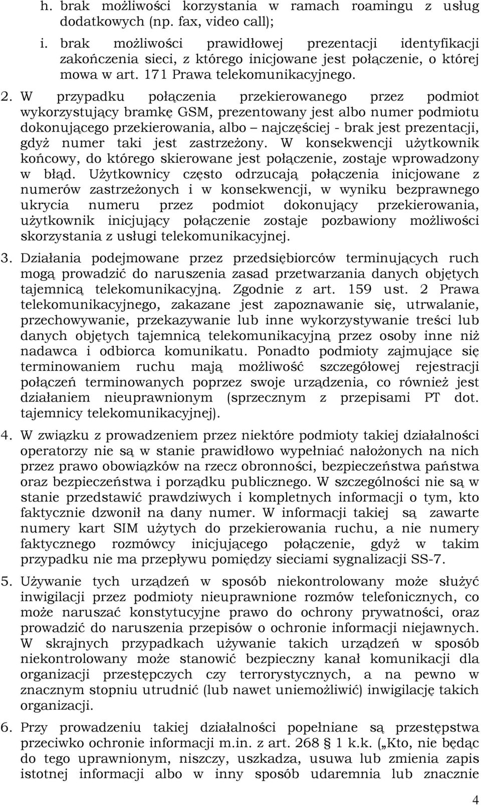 W przypadku połączenia przekierowanego przez podmiot wykorzystujący bramkę GSM, prezentowany jest albo numer podmiotu dokonującego przekierowania, albo najczęściej - brak jest prezentacji, gdyż numer