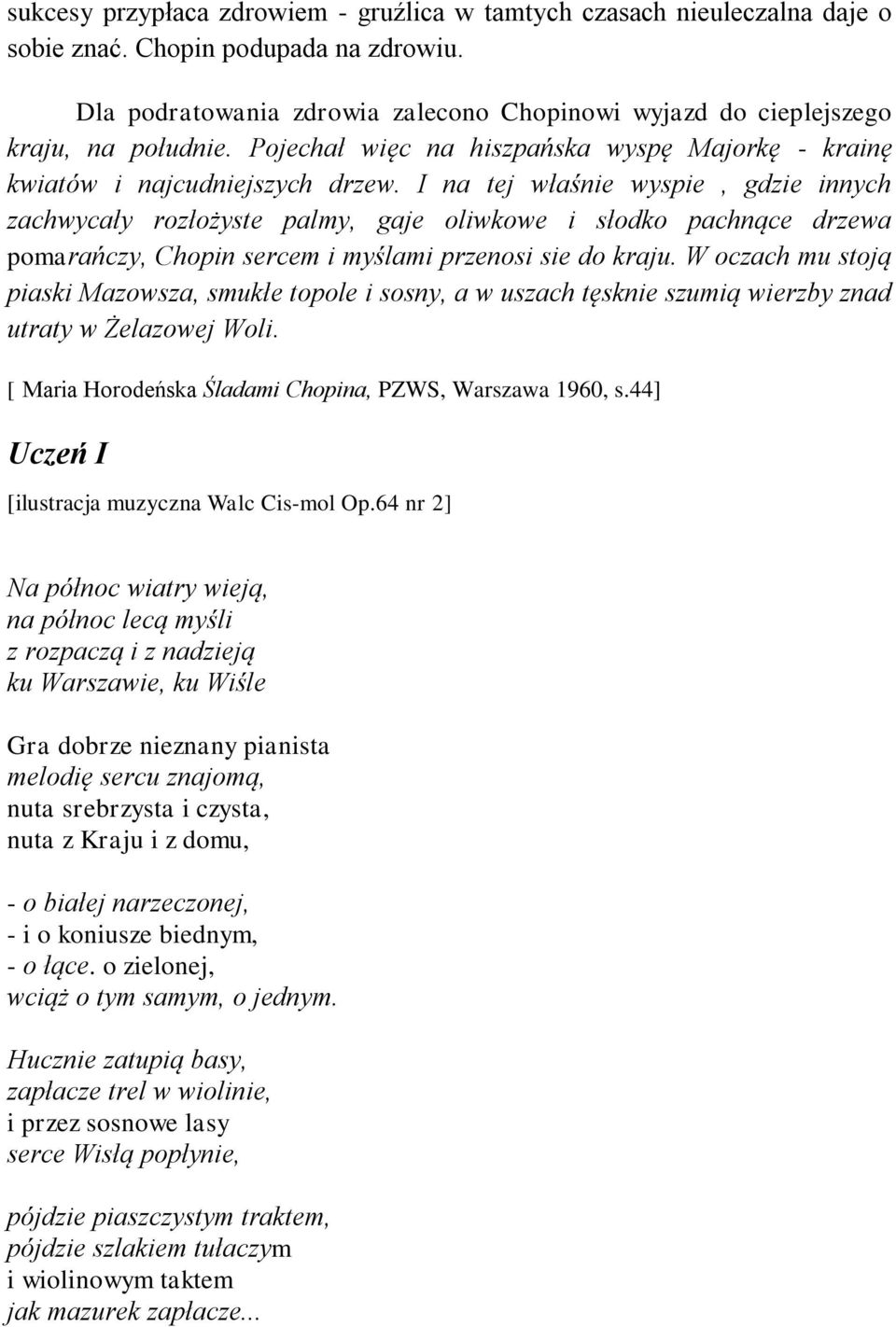 I na tej właśnie wyspie, gdzie innych zachwycały rozłożyste palmy, gaje oliwkowe i słodko pachnące drzewa pomarańczy, Chopin sercem i myślami przenosi sie do kraju.