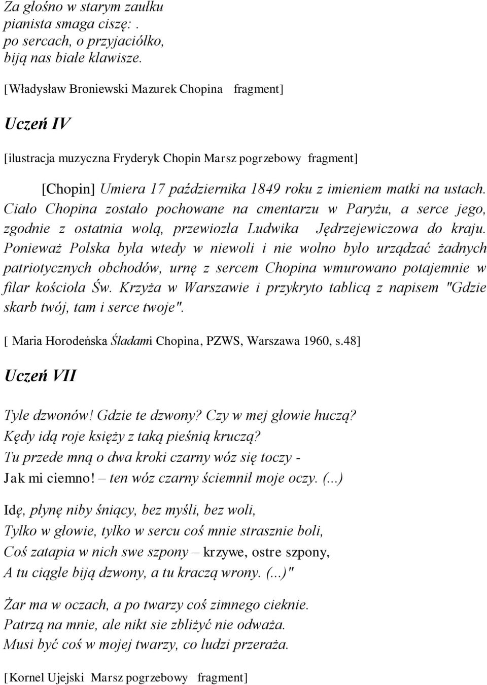 Ciało Chopina zostało pochowane na cmentarzu w Paryżu, a serce jego, zgodnie z ostatnia wolą, przewiozła Ludwika Jędrzejewiczowa do kraju.