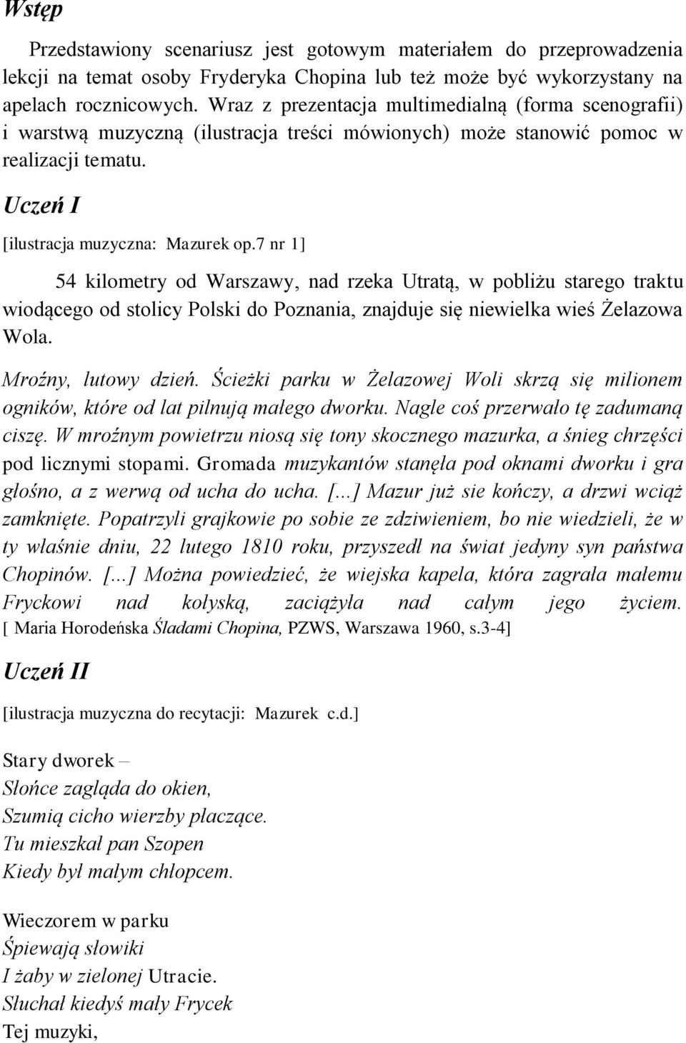 7 nr 1] 54 kilometry od Warszawy, nad rzeka Utratą, w pobliżu starego traktu wiodącego od stolicy Polski do Poznania, znajduje się niewielka wieś Żelazowa Wola. Mroźny, lutowy dzień.