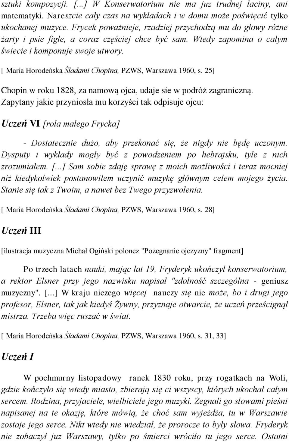 [ Maria Horodeńska Śladami Chopina, PZWS, Warszawa 1960, s. 25] Chopin w roku 1828, za namową ojca, udaje sie w podróż zagraniczną.