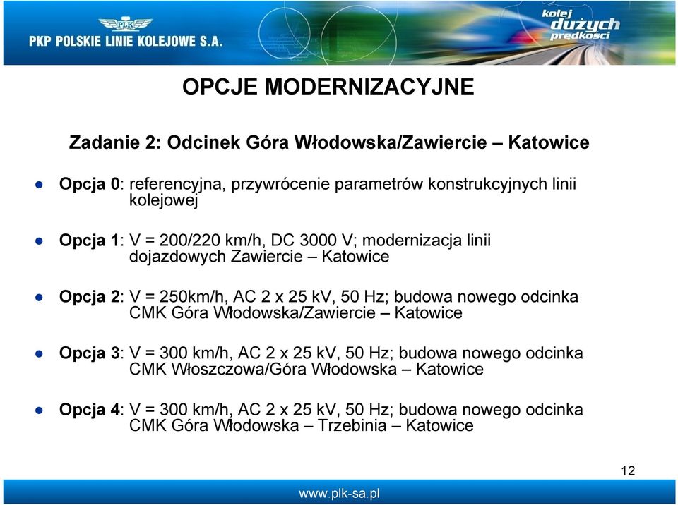 kv, 50 Hz; budowa nowego odcinka CMK Góra Włodowska/Zawiercie Katowice Opcja 3: V = 300 km/h, AC 2 x 25 kv, 50 Hz; budowa nowego odcinka
